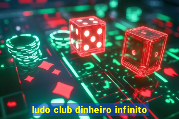 ludo club dinheiro infinito